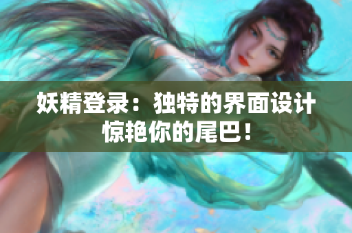 妖精登录：独特的界面设计惊艳你的尾巴！