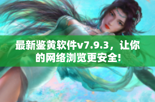 最新鉴黄软件v7.9.3，让你的网络浏览更安全!
