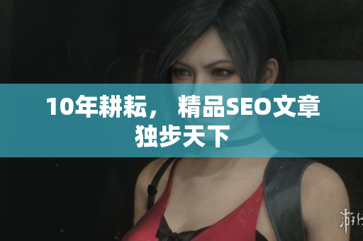 10年耕耘， 精品SEO文章独步天下