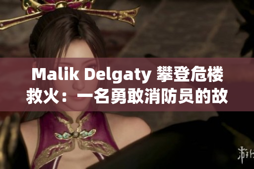 Malik Delgaty 攀登危楼救火：一名勇敢消防员的故事