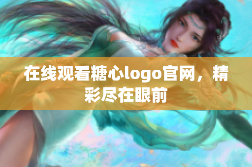 在线观看糖心logo官网，精彩尽在眼前