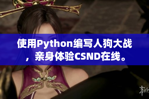 使用Python编写人狗大战，亲身体验CSND在线。