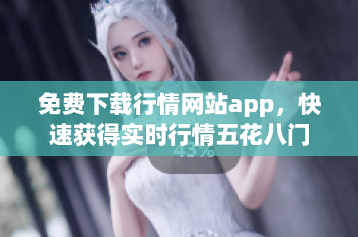 免费下载行情网站app，快速获得实时行情五花八门