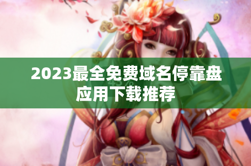 2023最全免费域名停靠盘应用下载推荐