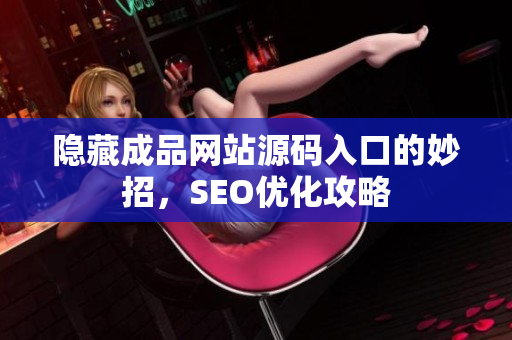 隐藏成品网站源码入口的妙招，SEO优化攻略