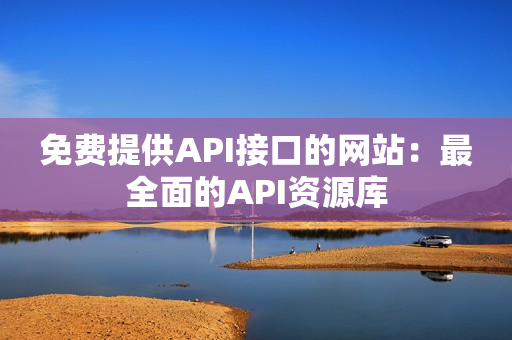 免费提供API接口的网站：最全面的API资源库