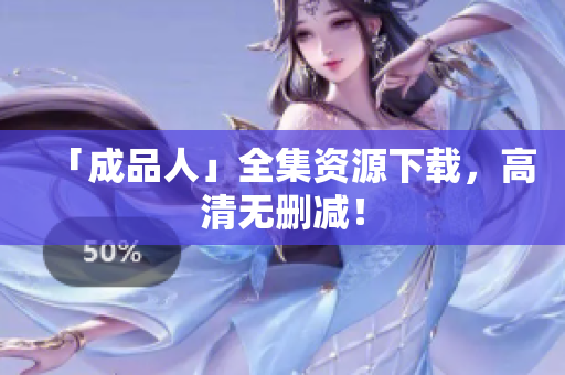 「成品人」全集资源下载，高清无删减！