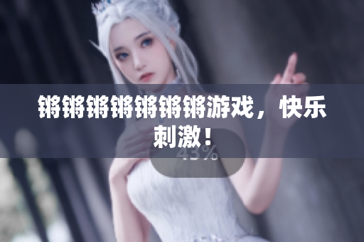 锵锵锵锵锵锵锵游戏，快乐刺激！