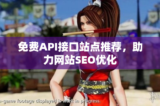 免费API接口站点推荐，助力网站SEO优化