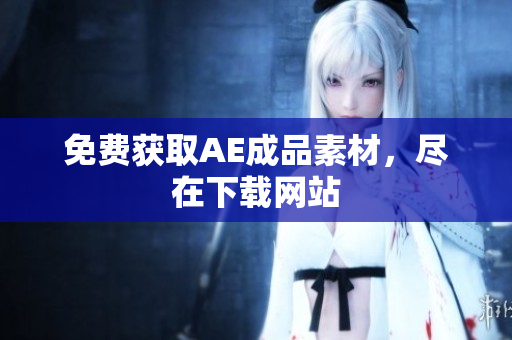 免费获取AE成品素材，尽在下载网站