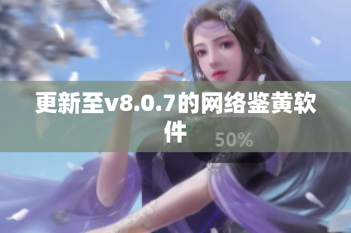 更新至v8.0.7的网络鉴黄软件