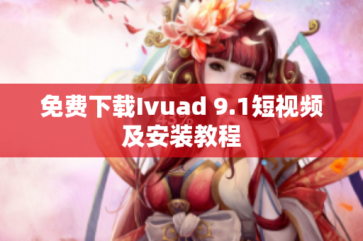 免费下载Ivuad 9.1短视频及安装教程
