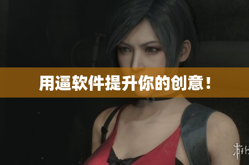 用逼软件提升你的创意！