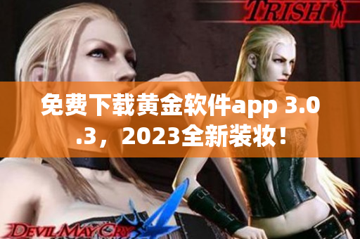 免费下载黄金软件app 3.0.3，2023全新装妆！