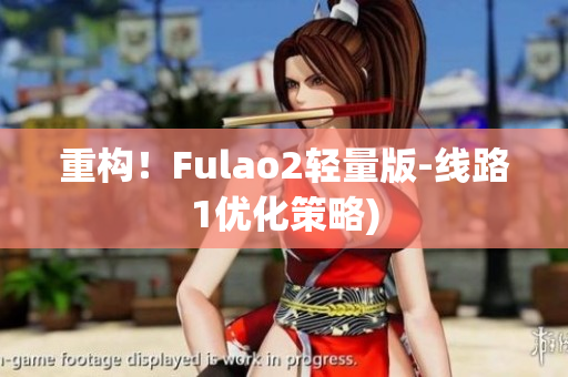 重构！Fulao2轻量版-线路1优化策略)