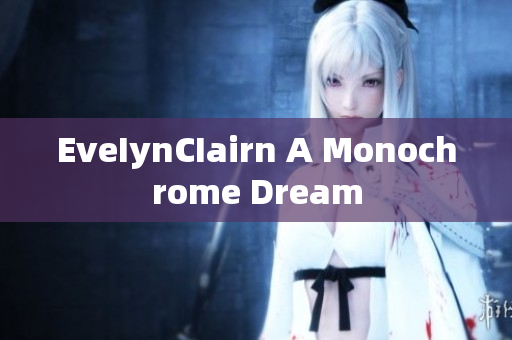 EveIynCIairn A Monochrome Dream