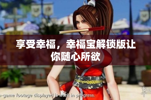 享受幸福，幸福宝解锁版让你随心所欲