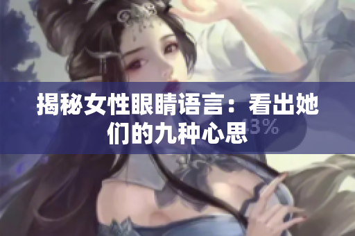 揭秘女性眼睛语言：看出她们的九种心思