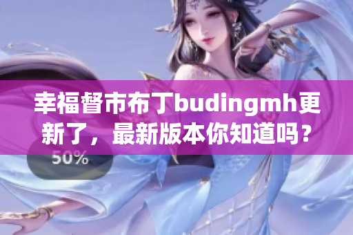 幸福督市布丁budingmh更新了，最新版本你知道吗？