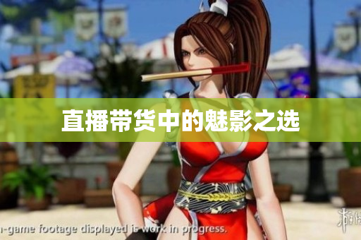 直播带货中的魅影之选