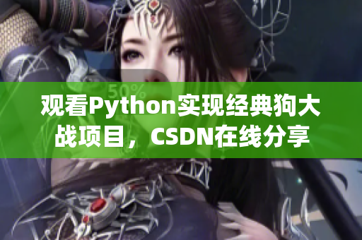 观看Python实现经典狗大战项目，CSDN在线分享