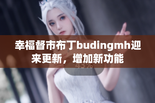 幸福督市布丁budingmh迎来更新，增加新功能
