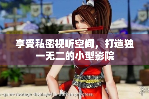 享受私密视听空间，打造独一无二的小型影院