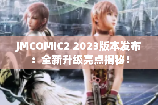 JMCOMIC2 2023版本发布：全新升级亮点揭秘！