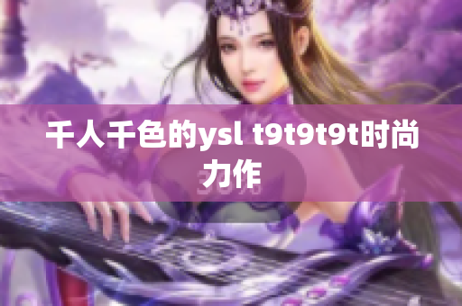 千人千色的ysl t9t9t9t时尚力作