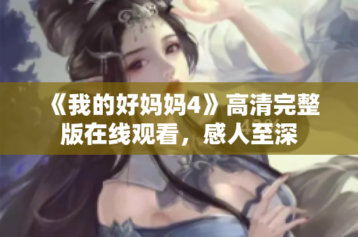 《我的好妈妈4》高清完整版在线观看，感人至深