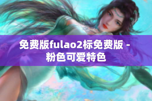 免费版fulao2标免费版 - 粉色可爱特色