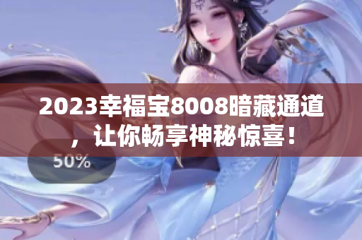 2023幸福宝8008暗藏通道，让你畅享神秘惊喜！