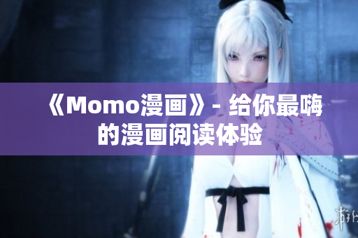 《Momo漫画》- 给你最嗨的漫画阅读体验