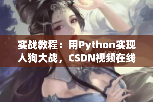实战教程：用Python实现人狗大战，CSDN视频在线观看