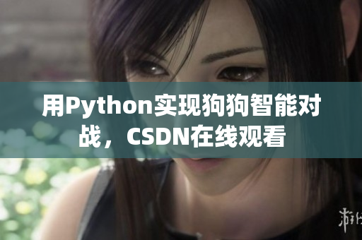 用Python实现狗狗智能对战，CSDN在线观看