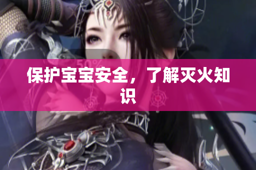 保护宝宝安全，了解灭火知识