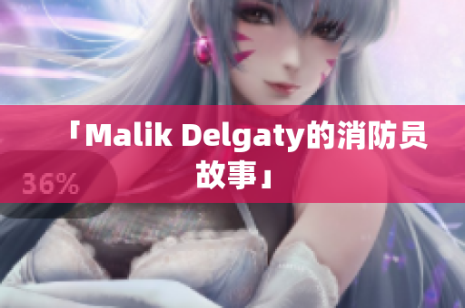 「Malik Delgaty的消防员故事」