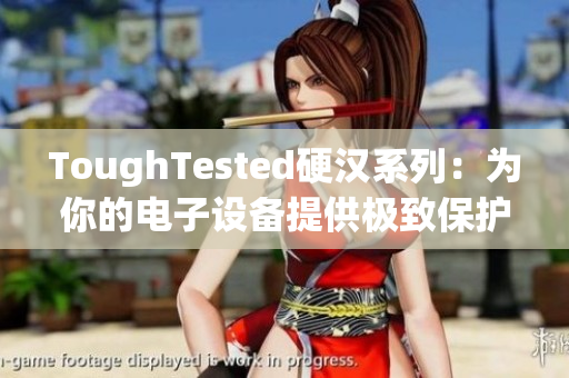 ToughTested硬汉系列：为你的电子设备提供极致保护
