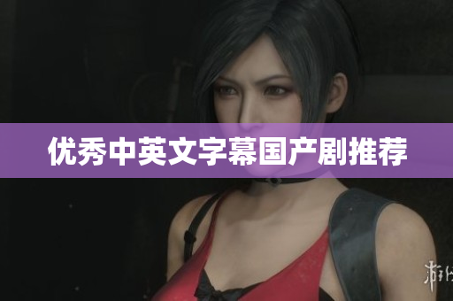 优秀中英文字幕国产剧推荐