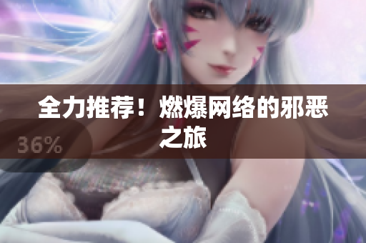 全力推荐！燃爆网络的邪恶之旅