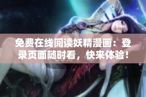 免费在线阅读妖精漫画：登录页面随时看，快来体验！