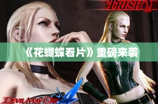 《花蝴蝶看片》重磅来袭