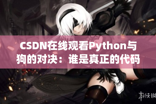 CSDN在线观看Python与狗的对决：谁是真正的代码王者？