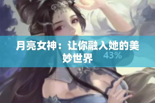 月亮女神：让你融入她的美妙世界