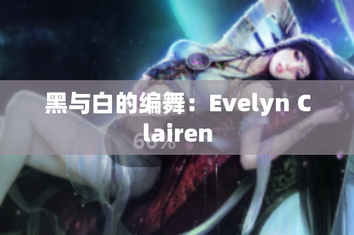 黑与白的编舞：Evelyn Clairen
