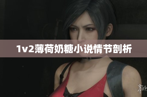 1v2薄荷奶糖小说情节剖析