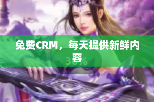免费CRM，每天提供新鲜内容