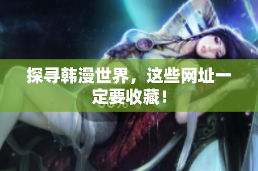 探寻韩漫世界，这些网址一定要收藏！