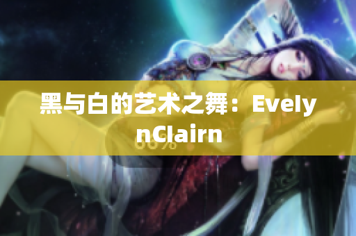 黑与白的艺术之舞：EveIynCIairn
