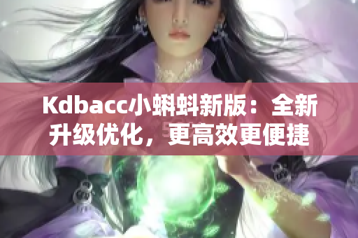 Kdbacc小蝌蚪新版：全新升级优化，更高效更便捷